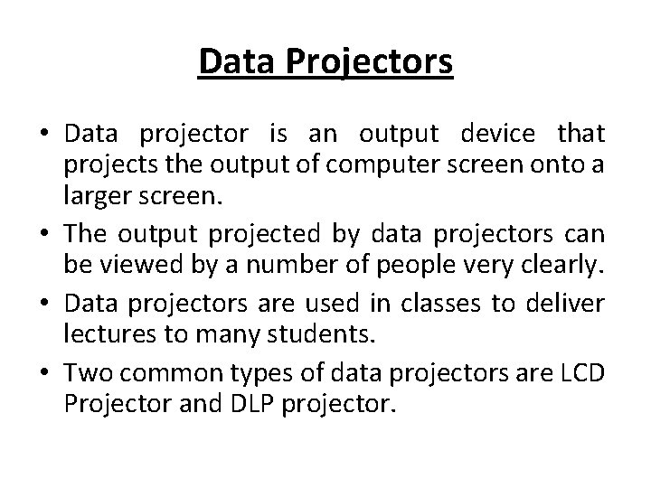 Data Projectors • Data projector is an output device that projects the output of