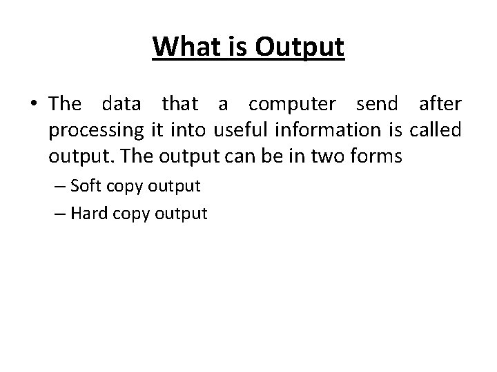 What is Output • The data that a computer send after processing it into