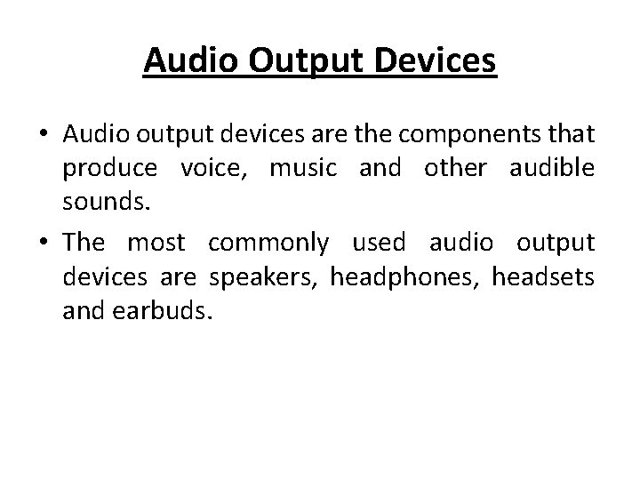 Audio Output Devices • Audio output devices are the components that produce voice, music