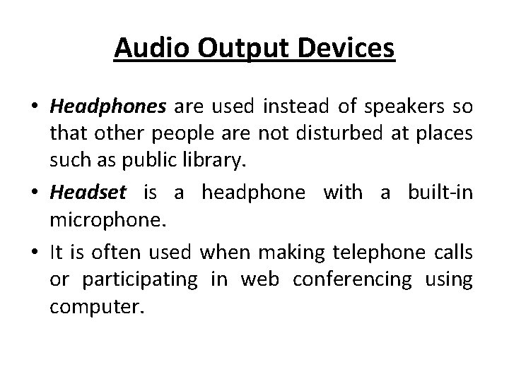 Audio Output Devices • Headphones are used instead of speakers so that other people