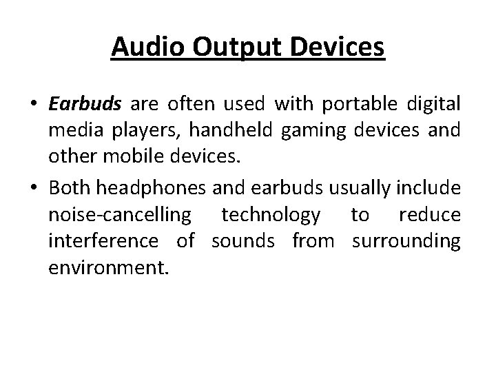 Audio Output Devices • Earbuds are often used with portable digital media players, handheld