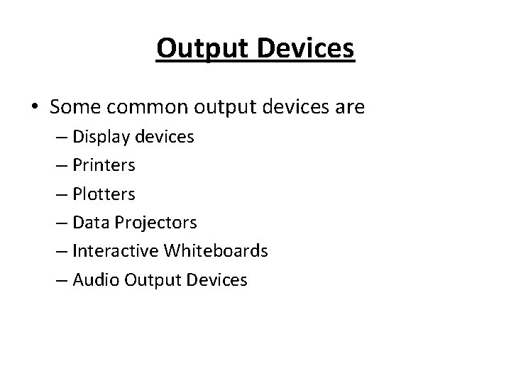 Output Devices • Some common output devices are – Display devices – Printers –