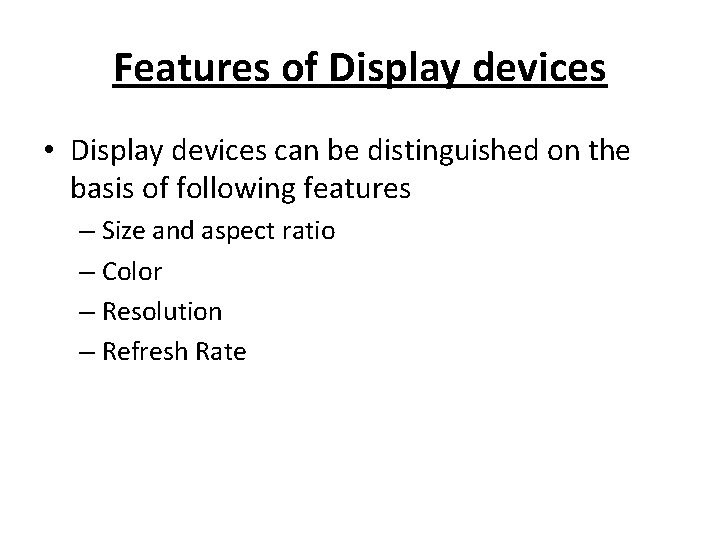 Features of Display devices • Display devices can be distinguished on the basis of