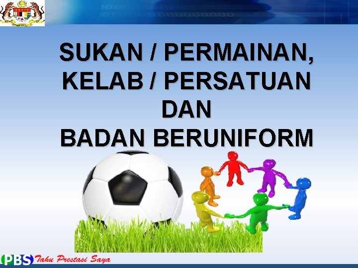 SUKAN / PERMAINAN, KELAB / PERSATUAN DAN BADAN BERUNIFORM 