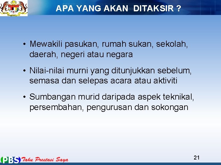 APA YANG AKAN DITAKSIR ? • Mewakili pasukan, rumah sukan, sekolah, daerah, negeri atau