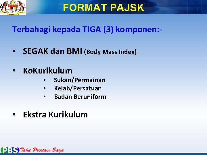 FORMAT PAJSK Terbahagi kepada TIGA (3) komponen: - • SEGAK dan BMI (Body Mass