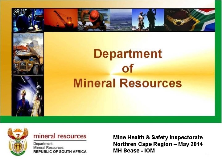 Mine Health & Safety Inspectorate Northren Cape Region – May 2014 MH Sease -