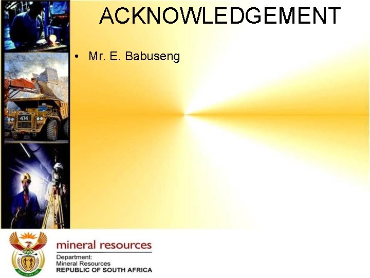ACKNOWLEDGEMENT • Mr. E. Babuseng 
