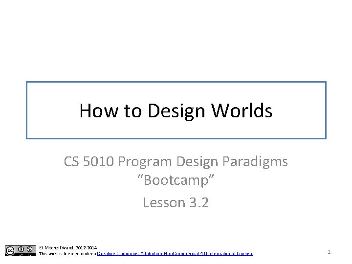 How to Design Worlds CS 5010 Program Design Paradigms “Bootcamp” Lesson 3. 2 ©