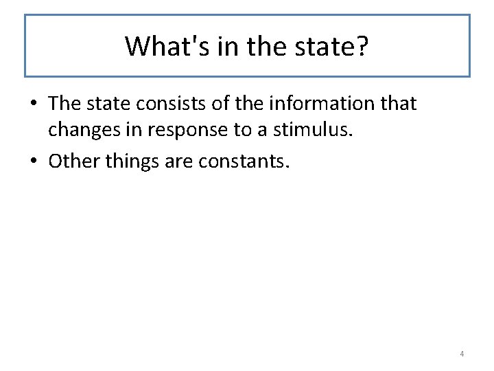 What's in the state? • The state consists of the information that changes in