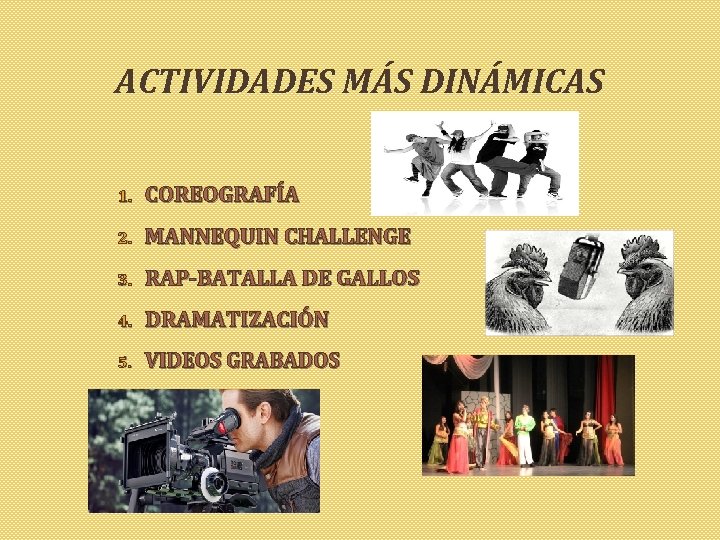 ACTIVIDADES MÁS DINÁMICAS 1. COREOGRAFÍA 2. MANNEQUIN CHALLENGE 3. RAP-BATALLA DE GALLOS 4. DRAMATIZACIÓN