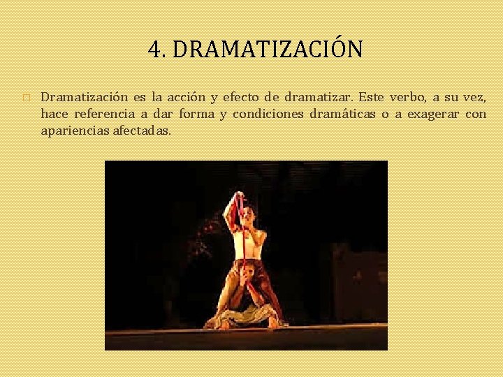 4. DRAMATIZACIÓN � Dramatización es la acción y efecto de dramatizar. Este verbo, a