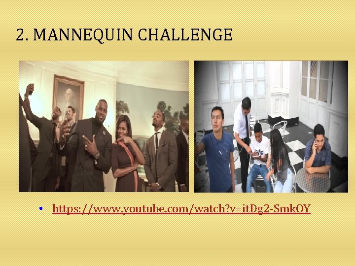 2. MANNEQUIN CHALLENGE • https: //www. youtube. com/watch? v=it. Dg 2 -Smk. OY 