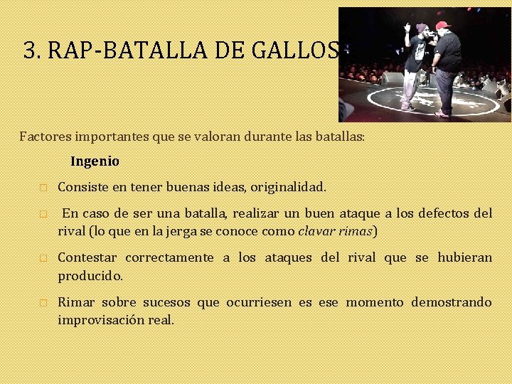 3. RAP-BATALLA DE GALLOS Factores importantes que se valoran durante las batallas: Ingenio �
