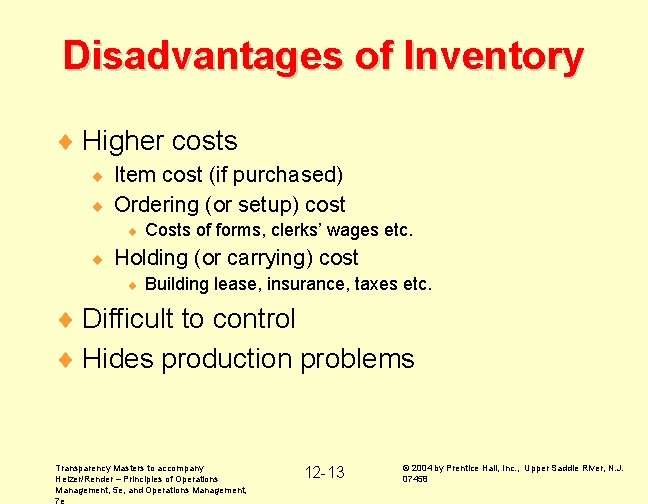 Disadvantages of Inventory ¨ Higher costs Item cost (if purchased) ¨ Ordering (or setup)