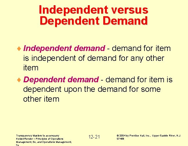 Independent versus Dependent Demand ¨ Independent demand - demand for item is independent of