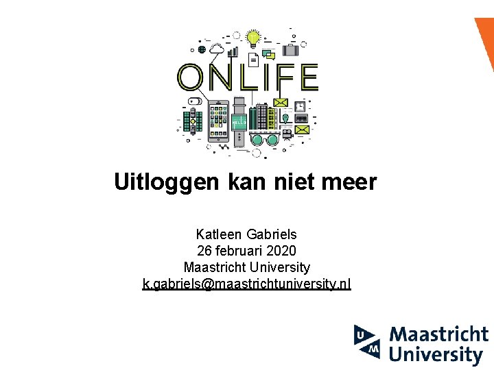 ‛ Uitloggen kan niet meer ‛ Katleen Gabriels 26 februari 2020 Maastricht University k.