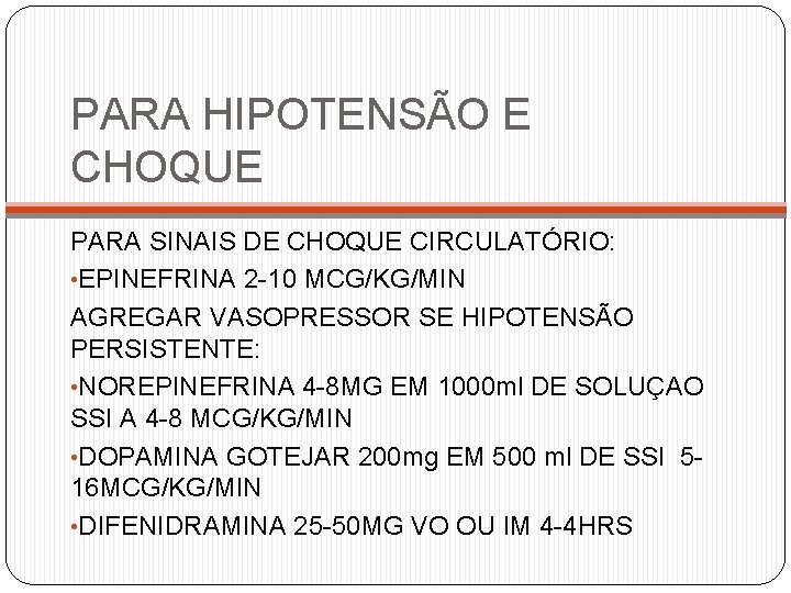 PARA HIPOTENSÃO E CHOQUE PARA SINAIS DE CHOQUE CIRCULATÓRIO: • EPINEFRINA 2 -10 MCG/KG/MIN