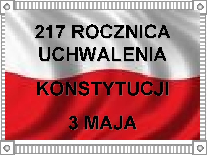 217 ROCZNICA UCHWALENIA KONSTYTUCJI 3 MAJA 