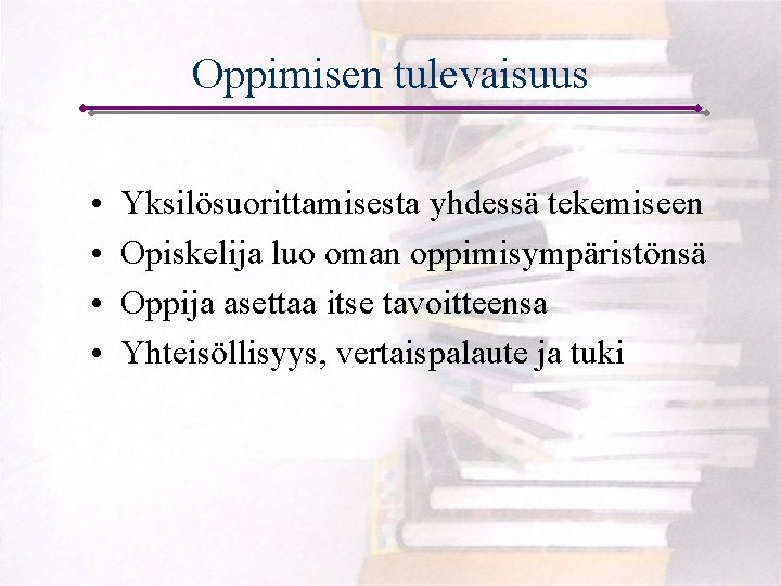 Oppimisen tulevaisuus • • Yksilösuorittamisesta yhdessä tekemiseen Opiskelija luo oman oppimisympäristönsä Oppija asettaa itse