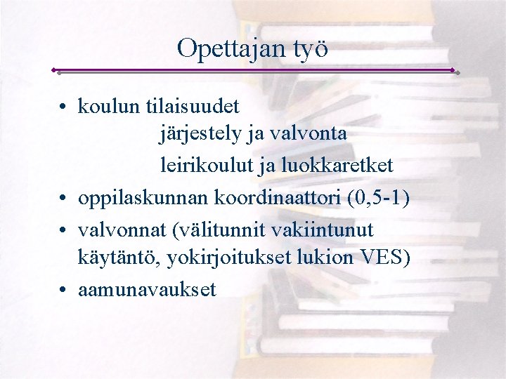 Opettajan työ • koulun tilaisuudet järjestely ja valvonta leirikoulut ja luokkaretket • oppilaskunnan koordinaattori