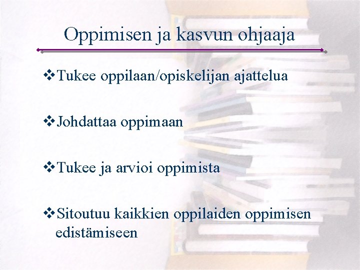 Oppimisen ja kasvun ohjaaja v. Tukee oppilaan/opiskelijan ajattelua v. Johdattaa oppimaan v. Tukee ja