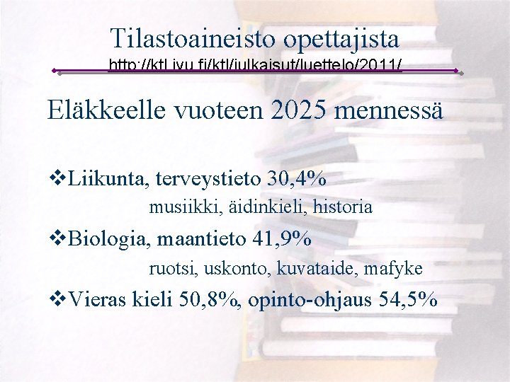 Tilastoaineisto opettajista http: //ktl. jyu. fi/ktl/julkaisut/luettelo/2011/ Eläkkeelle vuoteen 2025 mennessä v. Liikunta, terveystieto 30,