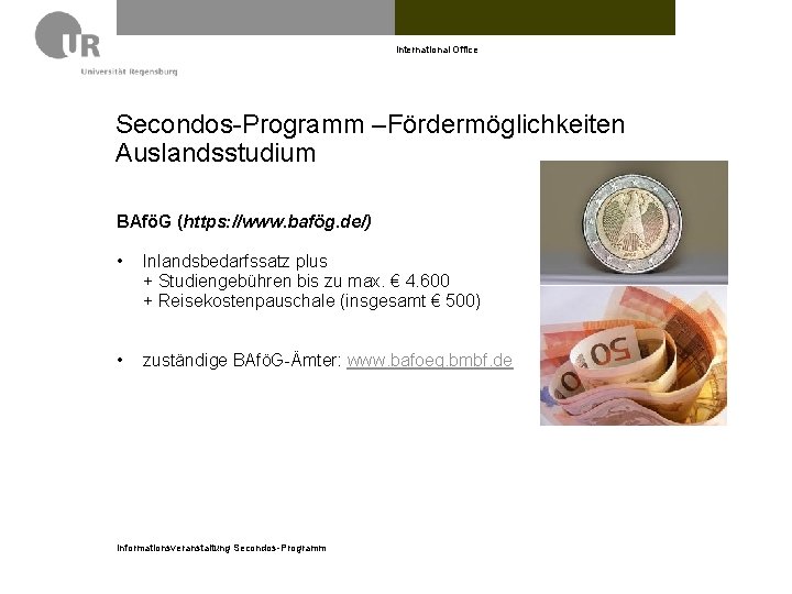 International Office Secondos-Programm –Fördermöglichkeiten Auslandsstudium BAföG (https: //www. bafög. de/) • Inlandsbedarfssatz plus +