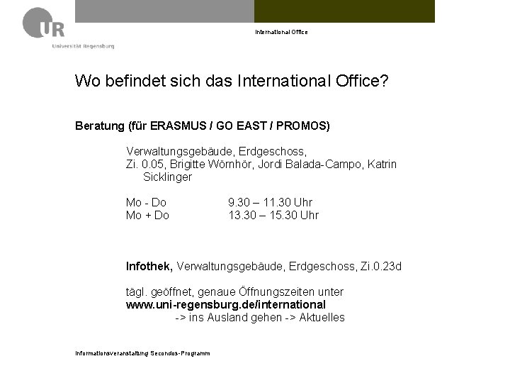 International Office Wo befindet sich das International Office? Beratung (für ERASMUS / GO EAST