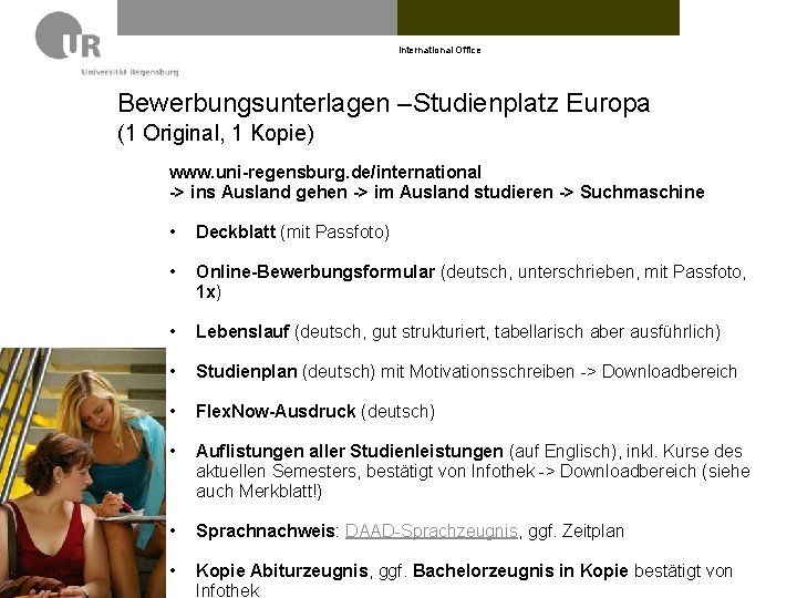 International Office Bewerbungsunterlagen –Studienplatz Europa (1 Original, 1 Kopie) www. uni-regensburg. de/international -> ins
