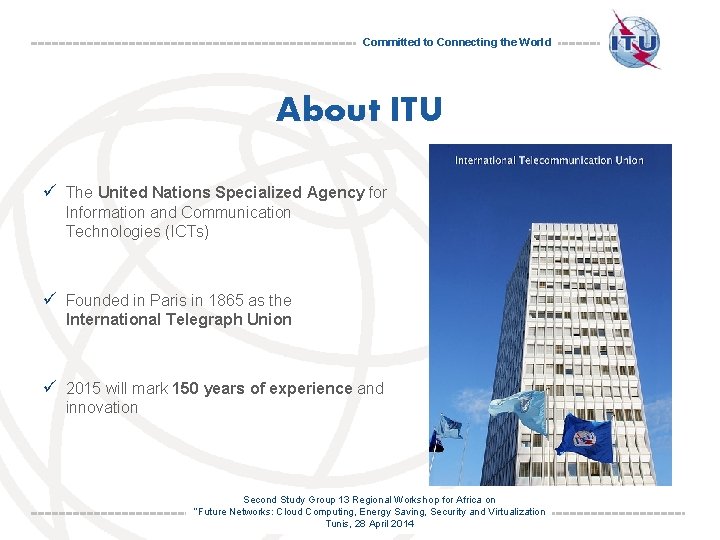 Committed to Connecting the World About ITU ü The United Nations Specialized Agency for