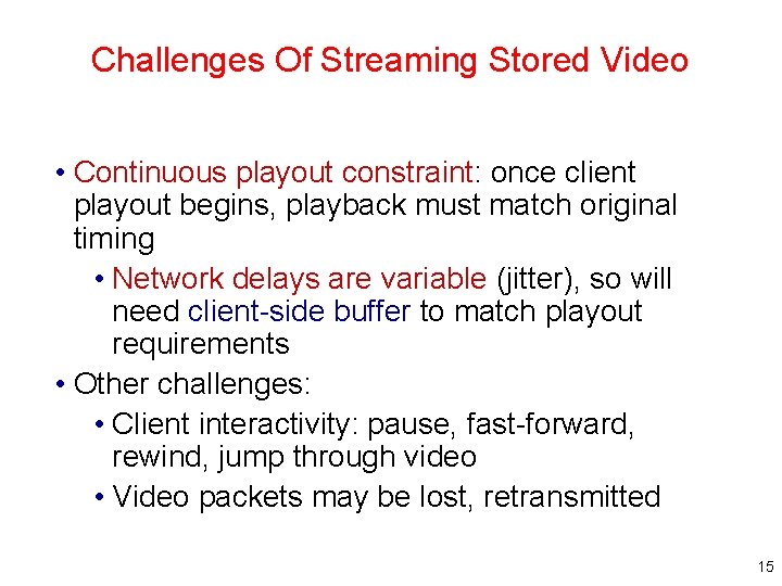 Challenges Of Streaming Stored Video • Continuous playout constraint: once client playout begins, playback