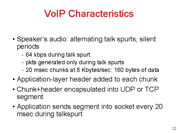 Vo. IP Characteristics • Speaker’s audio: alternating talk spurts, silent periods – 64 kbps