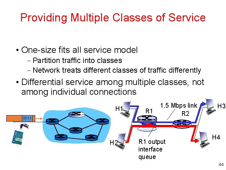 Providing Multiple Classes of Service • One-size fits all service model – Partition traffic