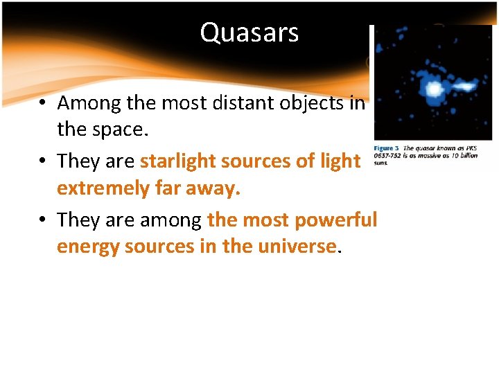 Quasars • Among the most distant objects in the space. • They are starlight