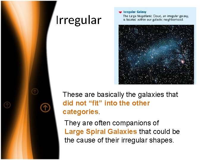 Irregular These are basically the galaxies that did not “fit” into the other categories.