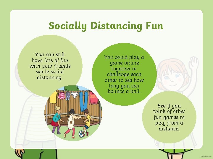 Socially Distancing Fun You can still have lots of fun with your friends while