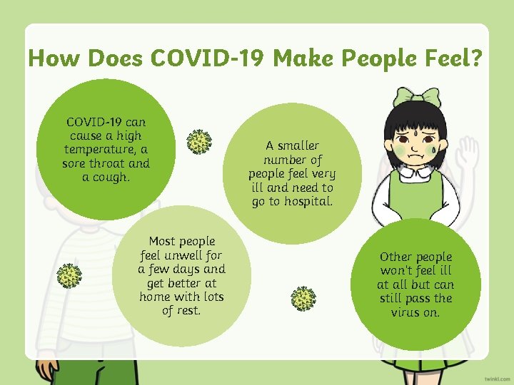 How Does COVID-19 Make People Feel? COVID-19 can cause a high temperature, a sore