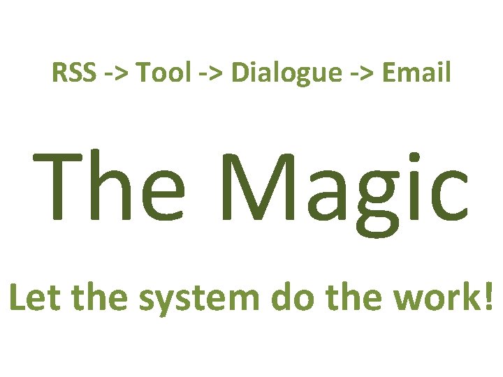 RSS -> Tool -> Dialogue -> Email The Magic Let the system do the