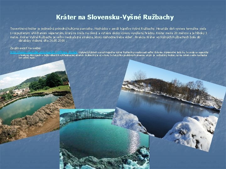 Kráter na Slovensku-Vyšné Ružbachy Travertínový kráter je jedinečná prírodná kultúrna pamiatka. Nachádza v areáli