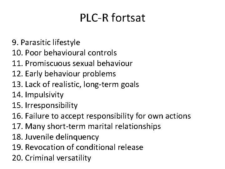 PLC-R fortsat 9. Parasitic lifestyle 10. Poor behavioural controls 11. Promiscuous sexual behaviour 12.