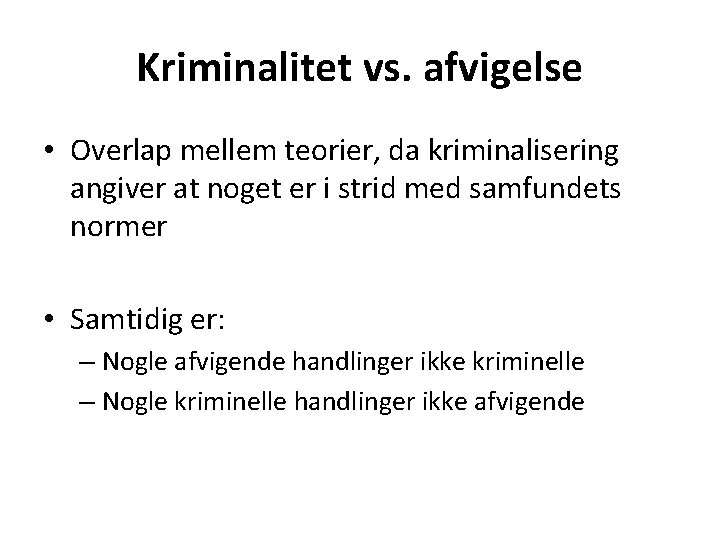 Kriminalitet vs. afvigelse • Overlap mellem teorier, da kriminalisering angiver at noget er i