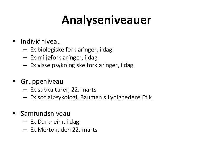 Analyseniveauer • Individniveau – Ex biologiske forklaringer, i dag – Ex miljøforklaringer, i dag