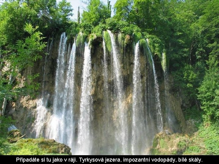 Připadáte si tu jako v ráji. Tyrkysová jezera, impozantní vodopády, bílé skály. 