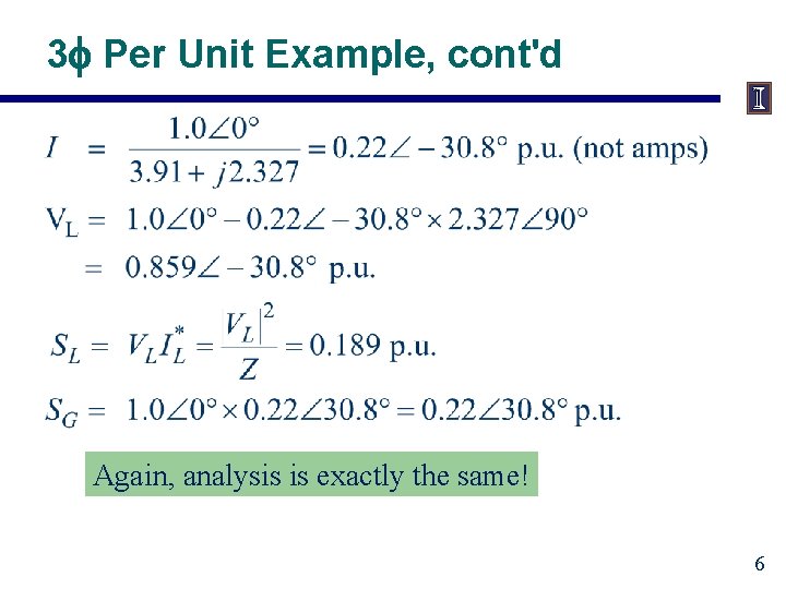 3 f Per Unit Example, cont'd Again, analysis is exactly the same! 6 