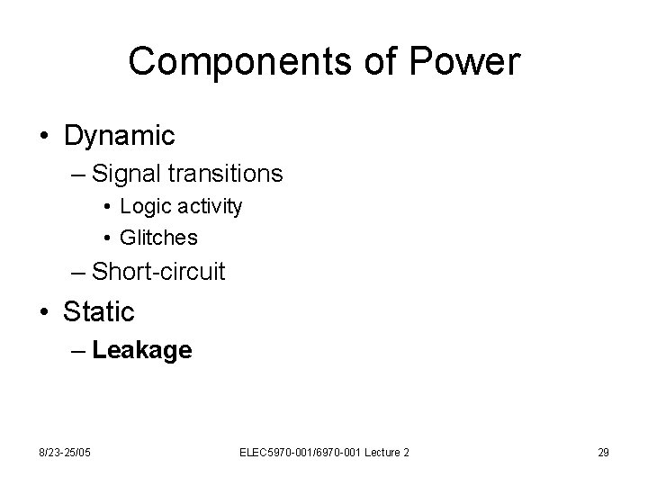 Components of Power • Dynamic – Signal transitions • Logic activity • Glitches –