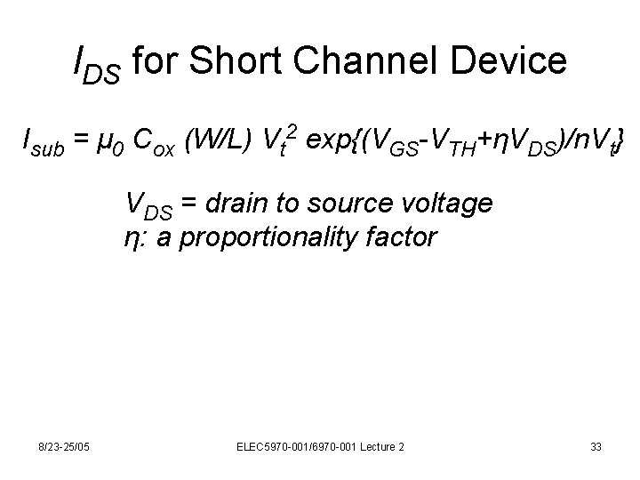 IDS for Short Channel Device Isub = μ 0 Cox (W/L) Vt 2 exp{(VGS-VTH+ηVDS)/n.