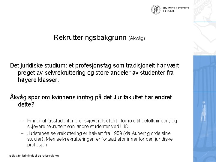 Rekrutteringsbakgrunn (Åkvåg) Det juridiske studium: et profesjonsfag som tradisjonelt har vært preget av selvrekruttering