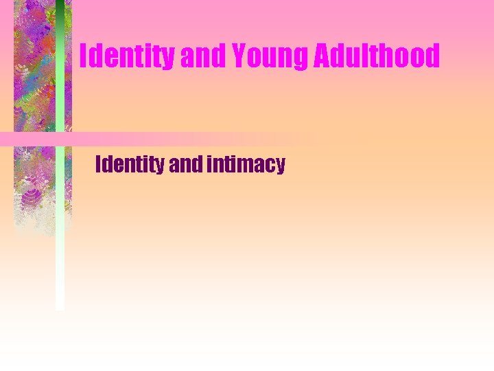 Identity and Young Adulthood Identity and intimacy 