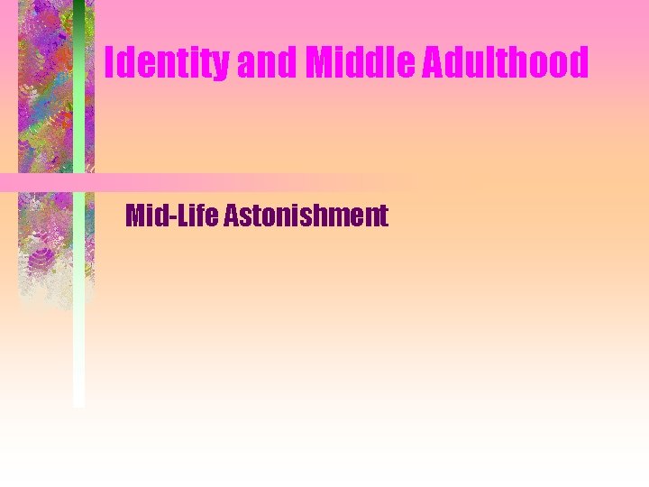 Identity and Middle Adulthood Mid-Life Astonishment 